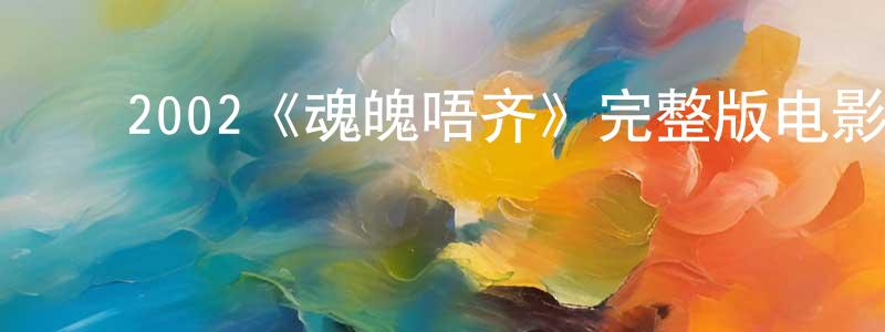 影视迷陈关胜的个人博客,2002《魂魄唔齐》完整版电影/在线观看/百度云-美剧天堂